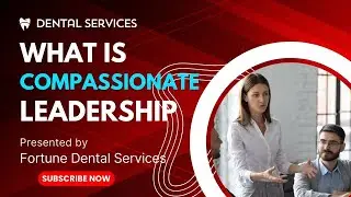 WHAT IS COMPASSIONATE LEADERSHIP 2024? | Fortune Dental Services