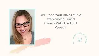 Girl, Read your Bible Study: Overcoming Fear & Anxiety With the Lord - Week 1