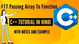#17 Passing Array To Function | C++ Programming For Beginners In Hindi