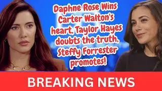 Daphne Rose Wins Carter Walton's heart, Taylor Hayes doubts the truth, & Steffy Forrester promotes!