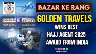 Hajj & Umrah Travel Agency,Golden Travels Wins Best Hajj Agent 2025 Award from India: Bazar Ke Rang
