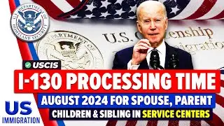 I130 Processing Time 2024 : Spouse, Parent, Children & Sibling in Service Center | USCIS Update