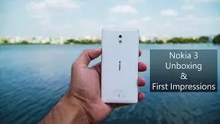 Nokia 3 Unboxing and First Impressions
