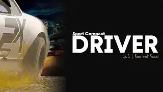 Sport Compact Driver | Ep. 1 | Race Track Revival
