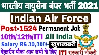 Indian Air Force Vacancy 2021 | 1524 Post | 10TH/12TH/ITI Permanent Job | Salary RS 30000 | IAF JOB