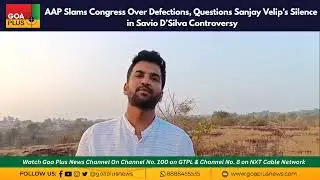 AAP Slams Congress Over Defections, Questions Sanjay Velip&rsquo;s Silence in Savio D&rsquo;Silva Controversy