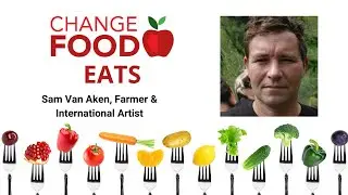Change Food Eats - Farmer and International Artist, Sam Van Aken