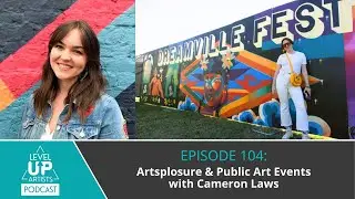 104 - Artsplosure and Public Art Events with Cameron Laws - Level Up Artists Podcast
