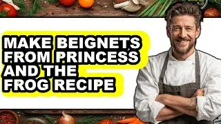 How To Make Beignets From Princess And The Frog Recipe (Full Guide)
