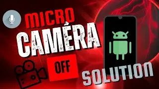 Micro ou cam&eacute;ra bloqu&eacute;s sur Android : solutions efficaces