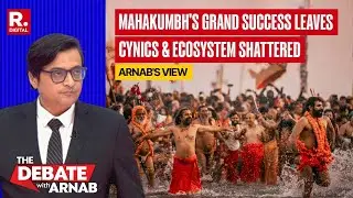 Mahakumbh's Grand Success Royally Shuts Down Anti-Kumbh Lobby | Arnab's View
