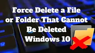 Принудительное удаление файла, который невозможно удалить, Windows 10
