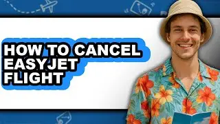 How to Cancel Easyjet Flight (updated)