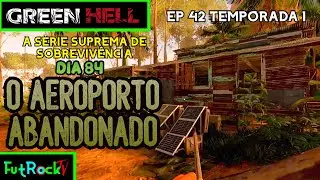 DESAFIO DOS 100 DIAS EM GREEN HELL - O AEROPORTO ABANDONADO - 84&deg; DIA - 1&deg; TEMPORADA.