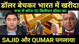 डॉलर बेचकर भारत में खरीदा रूस से सोना 50 बिलीयन डॉलर का SAJID और QUMAR पगलाया || Pakistani media 