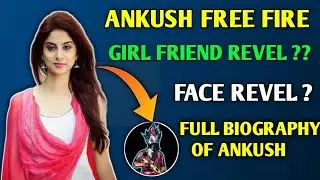 ANKUSH FREE FIRE BIOGRAPHY | ANKUSH FREE FIRE REAL FACE AND GIRLFRIEND REVEL | ANKUSHFF FULL DETAILS