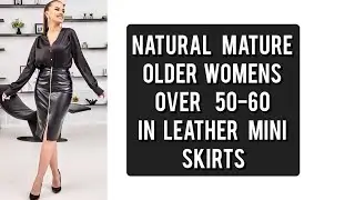 Natural Attractive and gorgeous women's over 50 in short leather mini skirts and dresses