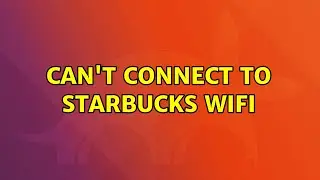 Ubuntu: Can't connect to Starbucks wifi