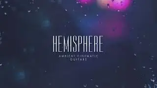 Hemisphere: Ambient Cinematic Guitars - Trailer