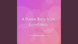 A Flame Born from Loneliness