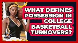 What Defines Possession In College Basketball Turnovers? - College Basketball Insiders