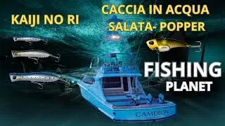 FISHING PLANET - KAIJI NO RI  - CACCIA IN ACQUA SALATA  POPPER  DA MARE