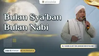 SYA'BAN BULAN NABI MUHAMMAD SAW | HABIB ALWY BIN SYAHAB