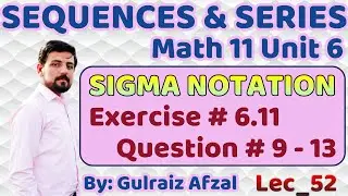 Sequences & Series | Sigma or Summation Notation |  | Exercise # 6.11 | Question # 9 - 13 Lec_52