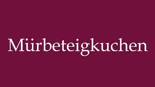 How to Pronounce ''M&uuml;rbeteigkuchen'' (Shortcrust pastry tart) Correctly in German