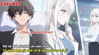 FULL | KHI BIẾT NỮ CHÍNH KHÔNG YÊU MÌNH TÔI GIẢ CHÍT RỜI ĐI CHÚC PHÚC CHO CÔ ẤY