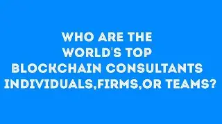 Who are the world's top blockchain consultants? EXCELLENT OPINIONS | Financial Excellence💰💰