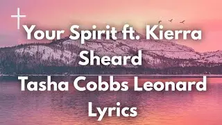 Your Spirit ft. Kierra Sheard - Tasha Cobbs Leonard Lyrics | Songs of Worship