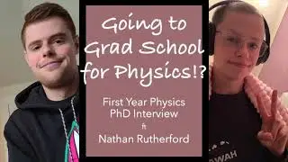 GOING TO GRAD SCHOOL FOR PHYSICS!? First year physics PhD interview ft Nathan Rutherford