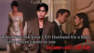 When You Ask Your CEO Husband for Baby but he doesn't want so you become cold with him ||Taehyung FF