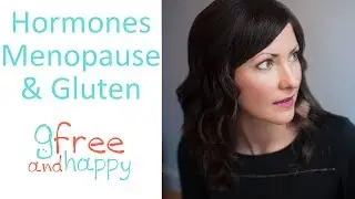Hormones, Menopause and Gluten (#GFreeHappy Ep. 61)