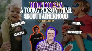How does a young person think about fatherhood | Feat. Andy Lamberton