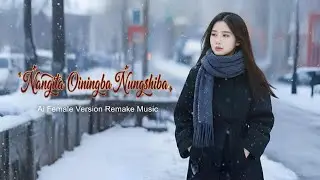 Nangita Oiningba Nungshiba Manipuri New Update//Ai Female Version Remake Music......