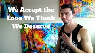 We Accept the Love We Think We Deserve