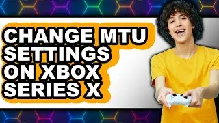 How to Change Mtu Settings on Xbox Series X - Easy Guide