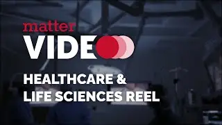 Matter Video | Healthcare & Life Sciences Reel