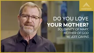Jeff Cavins Reflection for The Solemnity of Mary, Mother of God (Encountering the Word)