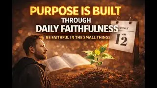 Purpose Is Built Through Daily Faithfulness