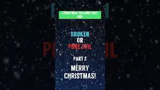 Christmas Villains That Are: Broken or Pure Evil, Part 2