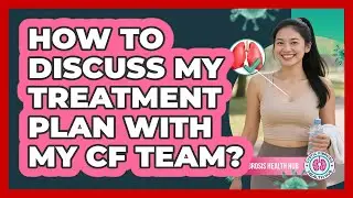 How To Discuss My Treatment Plan With My CF Team?
