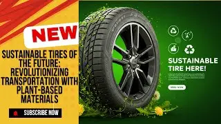 Sustainable Tires of the Future: Revolutionizing Transportation with Plant-Based Materials