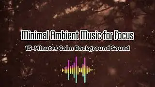 Minimal Ambient Music for Focus V1 | 15-Minutes Calm Background Sound ★005