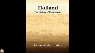 Holland The History Of Netherlands by Thomas Colley Grattan - Full Audiobook