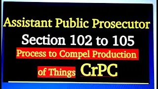 Section 102 to 105 CrPC  Process to Compel Production of Things /Assistant Public Prosecutor /APP