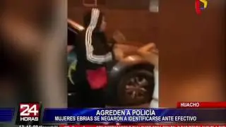 Tres mujeres, en estado de ebriedad, agreden a policía en Huacho