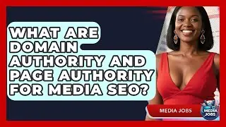 What Are Domain Authority And Page Authority For Media SEO? - Media Jobs